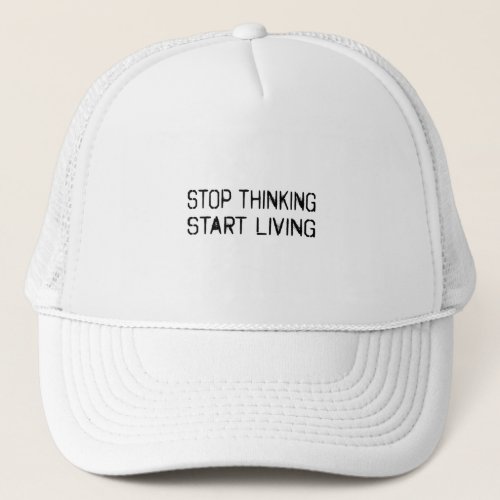 Stop thinking Start living Trucker Hat