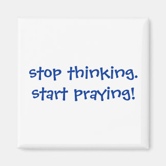 stop thinking. start praying! Magnet
