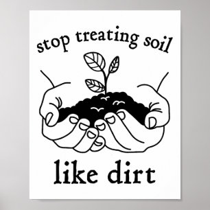 Stop Treating Soil Like Dirt Gift For Scientist Ea Poster