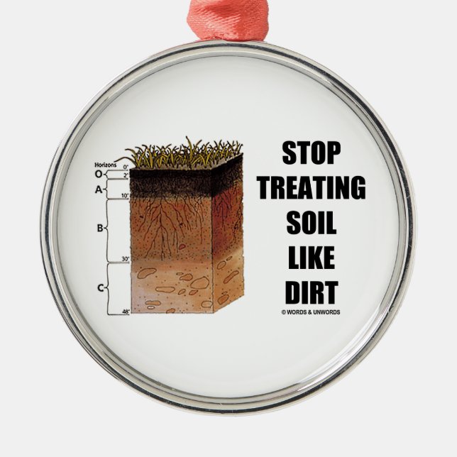Stop Treating Soil Like Dirt (Soil Horizons) Metal Ornament (Front)