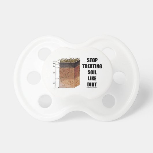 Stop Treating Soil Like Dirt (Soil Horizons) Pacifier (Front)