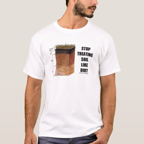 Stop Treating Soil Like Dirt Soil Science Scientis T_Shirt