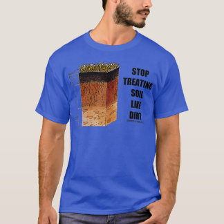 Stop Treating Soil Like Dirt Soil Science Scientis T-Shirt