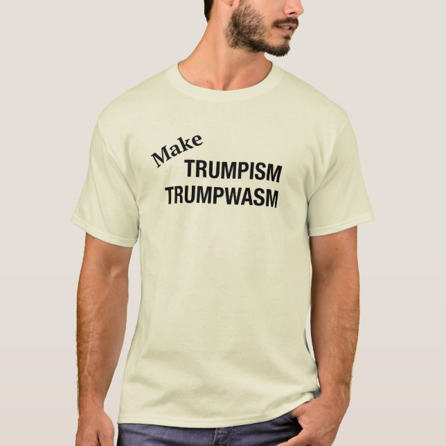 STOP Trump Make Trumpism Trumpwasm T-Shirt (Front)