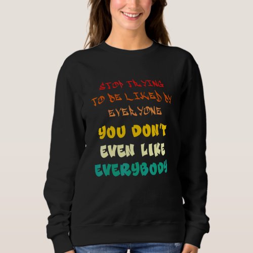 stop trying to be liked by everyone sweatshirt