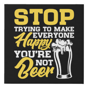 Stop Trying To Make Everyone Happy You're Not Beer Faux Canvas Print