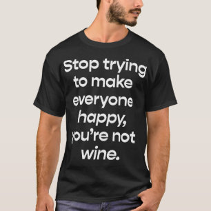 Stop Trying To Make Everyone Happy, You're Not Win T-Shirt