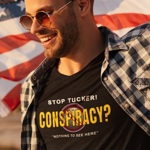 Stop Tucker Carlson Conspiracy _ Nothing to see  T_Shirt