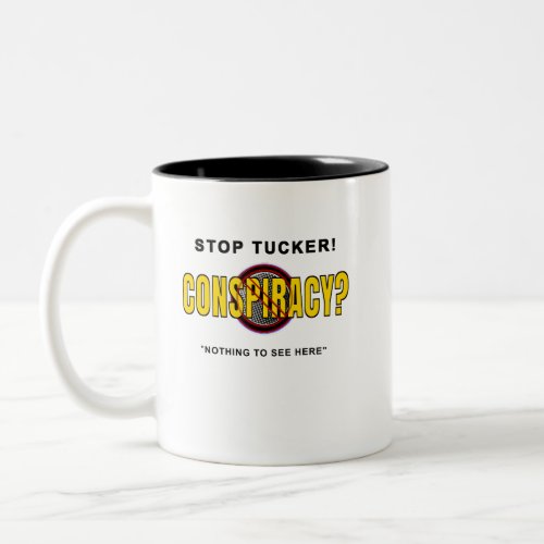 Stop Tucker Carlson Conspiracy _ Nothing to see  Two_Tone Coffee Mug
