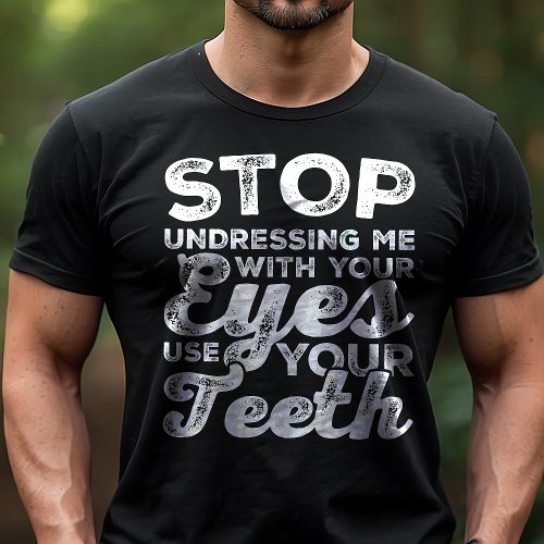 Stop Undressing Me With Your Eyes Use Your Teeth Tri-Blend Shirt