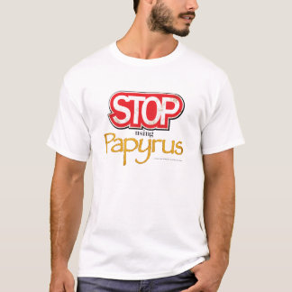 "Stop Using Papyrus" T-Shirt
