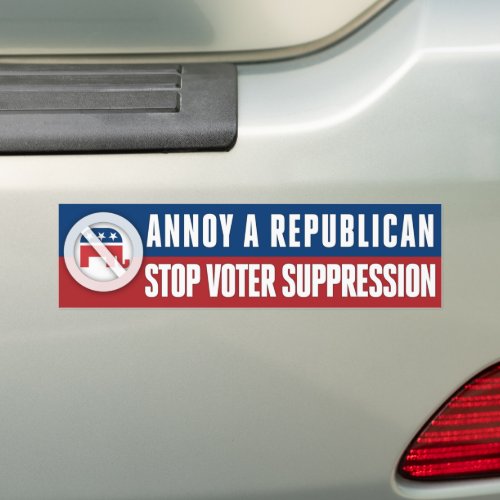 Stop Voter Suppression Annoy A Republican Bumper Sticker