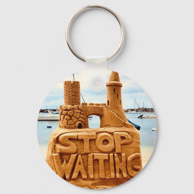 Stop Waiting, Sand Castle Beach, Motivational Keychain (Front)