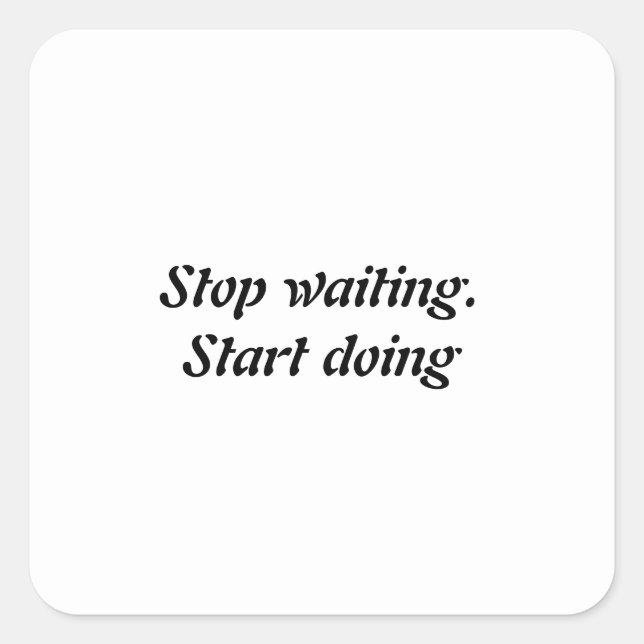 Stop waiting. Start Doing ,motivation Square Sticker (Front)