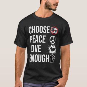 Stop War ,choose Peace ,peace Love Enough No War T-Shirt