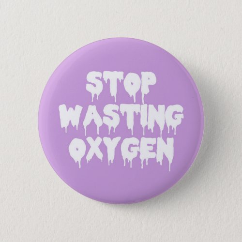 Stop Wasting Oxygen Funny Quote Button