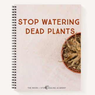 Stop Watering Dead Plants Notebook