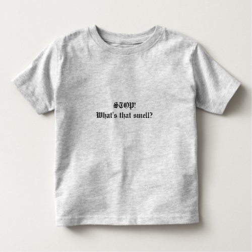 STOP Whats that smell Quote Toddlers t_shirt