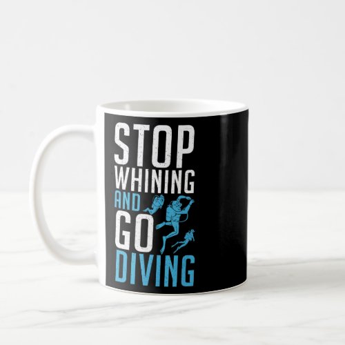 Stop Whining and go Diving  Coffee Mug