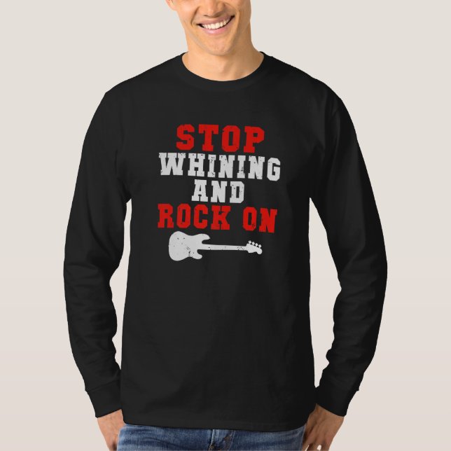 Stop whining and Rock on Rock and Roll Rocker   T-Shirt (Front)