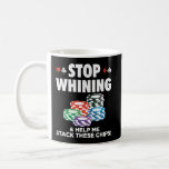 Stop Whining Help Me Stack These Chips Funny Poker Coffee Mug
