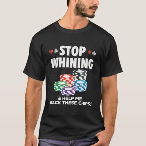 Stop Whining Help Me Stack These Chips Funny Poker T_Shirt