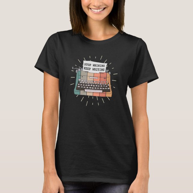 Stop Whining Keep Writing Writer Poet Authors Book T-Shirt (Front)