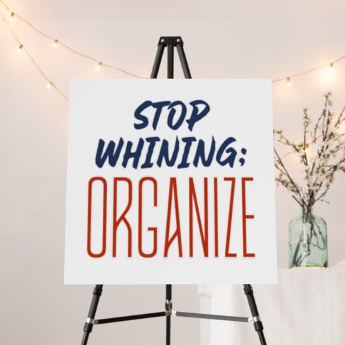 Stop Whining ORGANIZE _ Pro_Union Workers Right Foam Board