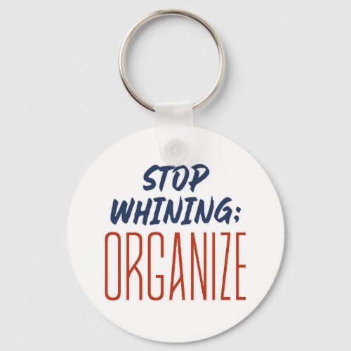 Stop Whining ORGANIZE _ Pro_Union Workers Right Keychain