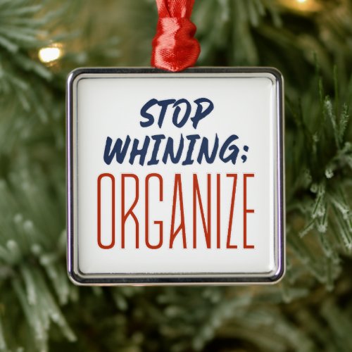 Stop Whining ORGANIZE _ Pro_Union Workers Right Metal Ornament