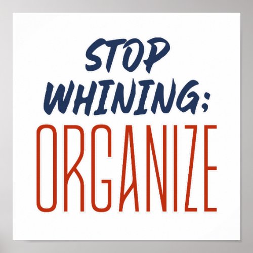 Stop Whining ORGANIZE _ Pro_Union Workers Right Poster