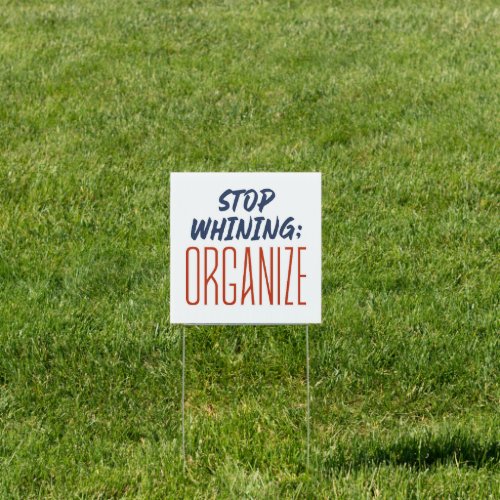 Stop Whining ORGANIZE _ Pro_Union Workers Right Sign