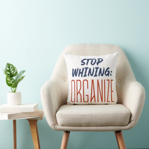 Stop Whining ORGANIZE _ Pro_Union Workers Right Throw Pillow