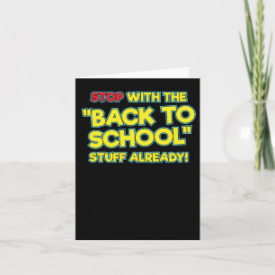 Stop With The Back To School Stuff Already  Card