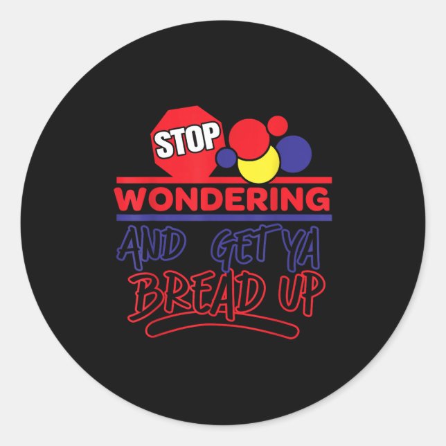 Stop Wondering And Get Ya Bread Up Funny Retro  Classic Round Sticker (Front)
