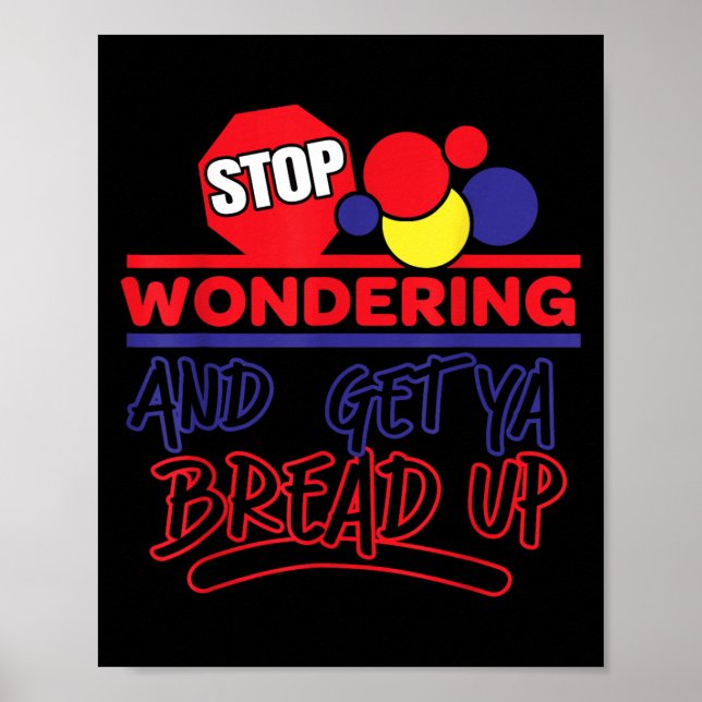 Stop Wondering And Get Ya Bread Up Funny Retro  Poster (Front)