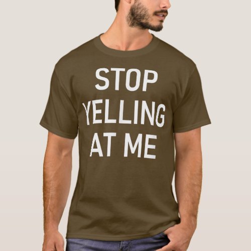 Stop Yelling At Me Funny Jokes Sarcastic  T_Shirt