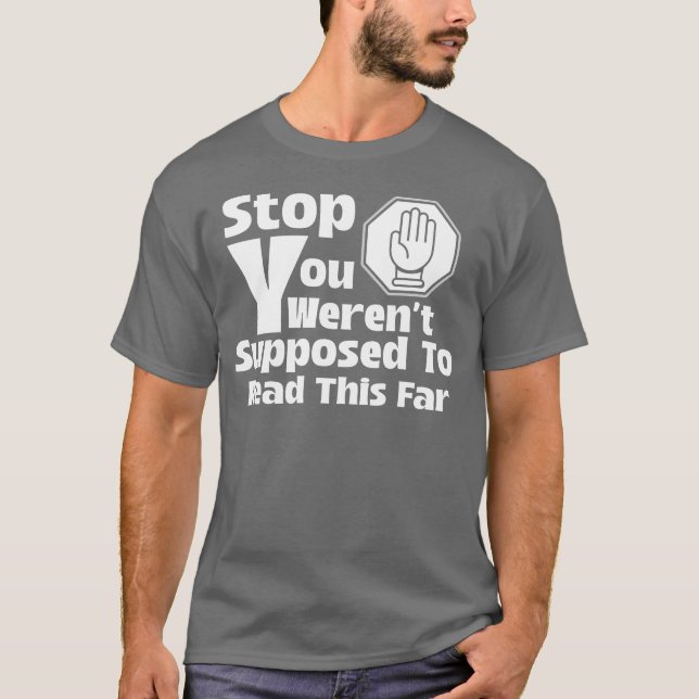 Stop You Weren’t Supposed To Read This Far  T-Shirt (Front)