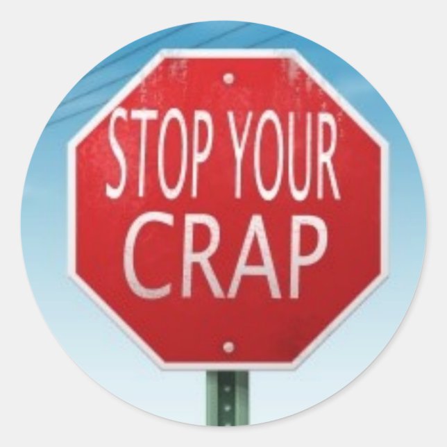 STOP YOUR CRAP STOP SIGN CLASSIC ROUND STICKER (Front)