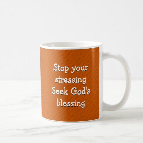 STOP YOUR STRESSING Inspirational Christian ORANGE Coffee Mug