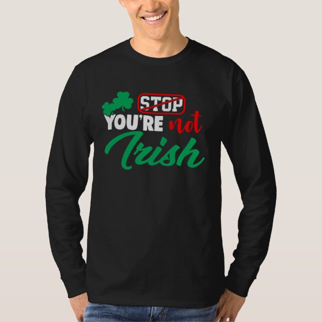 Stop You're Not Irish St Patricks Day  Drinking Ga T-Shirt (Front)
