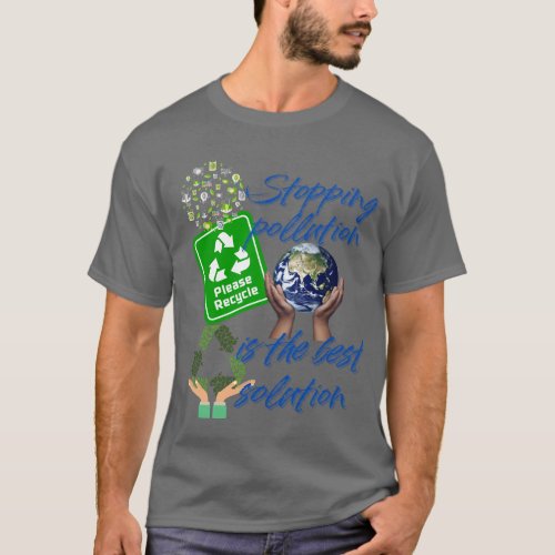 Stopping Pollution is the best solution T_Shirt