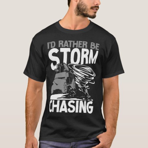 Storm Chaser Tornado Id Rather Be Storm Chasing T_Shirt