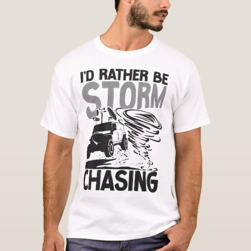 Storm Chaser Tornado Id Rather Be Storm Chasing T_Shirt