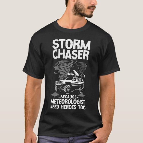 Storm Chaser Tornado Storm Chaser Because T_Shirt