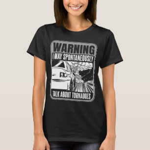 Storm Chasing I may spontaneously talk about torna T-Shirt