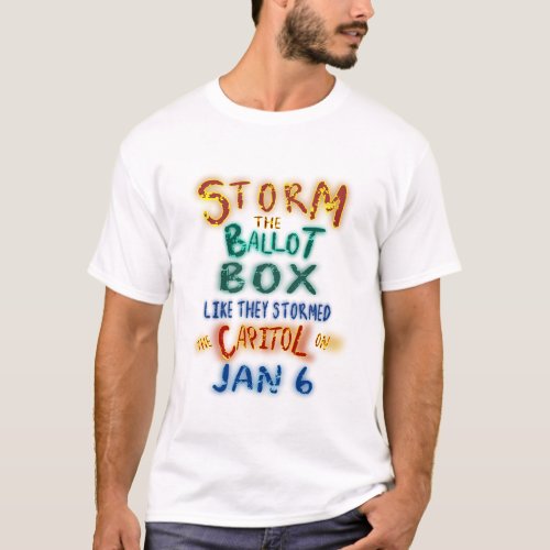 Storm The Ballot Box Like They Stormed The Capitol T_Shirt