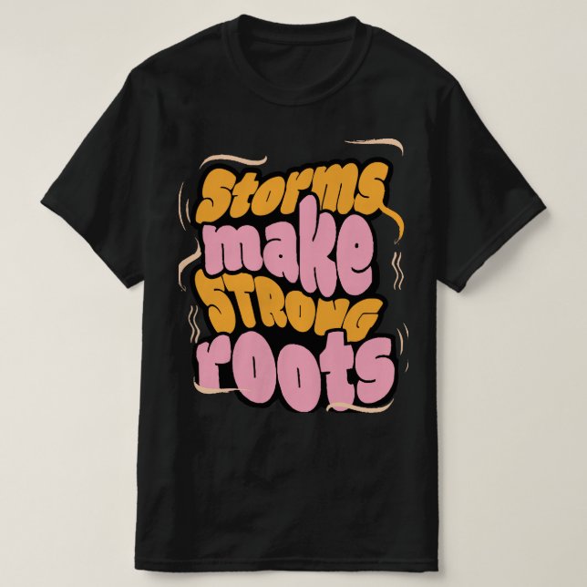 Storms Make Strong Roots – Resilience Typography  T-Shirt (Design Front)