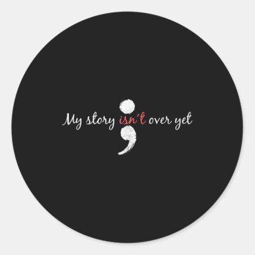 Story Isnt Over Yet Semicolon Suicide Awareness  Classic Round Sticker