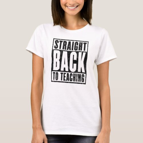 Straight Back to Teaching Distressed T_Shirt